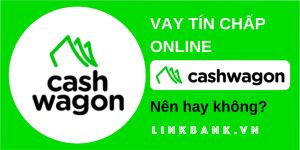 Vay tiền CASHWAGON, Đăng ký Online, có CMND là vay được